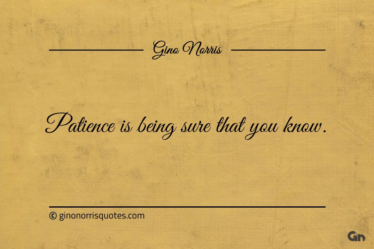 Patience is being sure that you know ginonorrisquotes