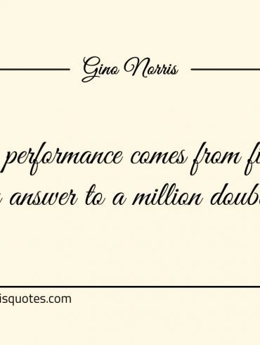 Peak performance comes from finding an answer ginonorrisquotes