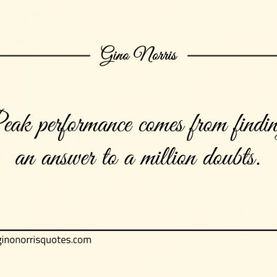 Peak performance comes from finding an answer ginonorrisquotes
