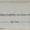 Peaking at perfection can become a habit ginonorrisquotes