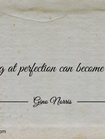 Peaking at perfection can become a habit ginonorrisquotes
