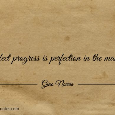 Perfect progress is perfection in the making ginonorrisquotes