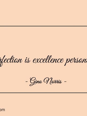 Perfection is excellence personified ginonorrisquotes