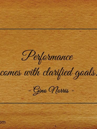 Performance comes with clarified goals ginonorrisquotes
