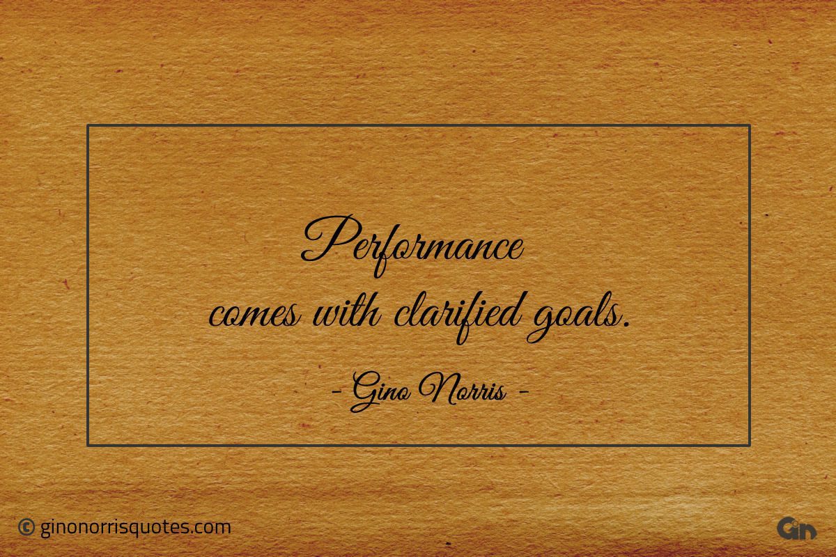 Performance comes with clarified goals ginonorrisquotes