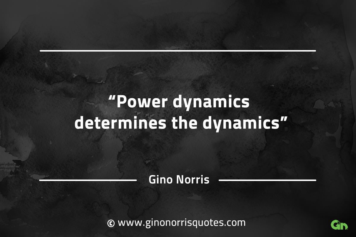 Power dynamics determines the dynamics GinoNorrisQuotesINTJQuotes