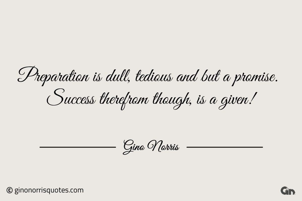 Preparation is dull tedious and but a promise ginonorrisquotes