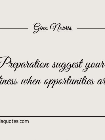 Preparation suggest your readiness when opportunities arises ginonorrisquotes