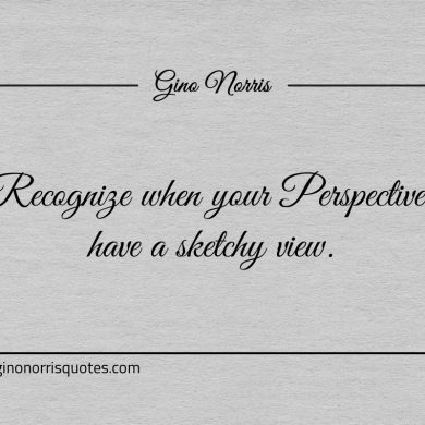 Recognize when your Perspective have a sketchy view ginonorrisquotes