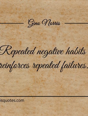 Repeated negative habits reinforces repeated failures ginonorrisquotes