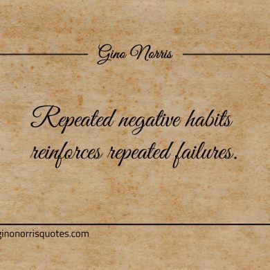 Repeated negative habits reinforces repeated failures ginonorrisquotes