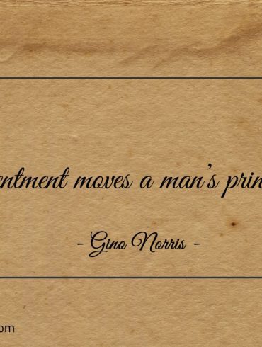 Resentment moves a mans principles ginonorrisquotes