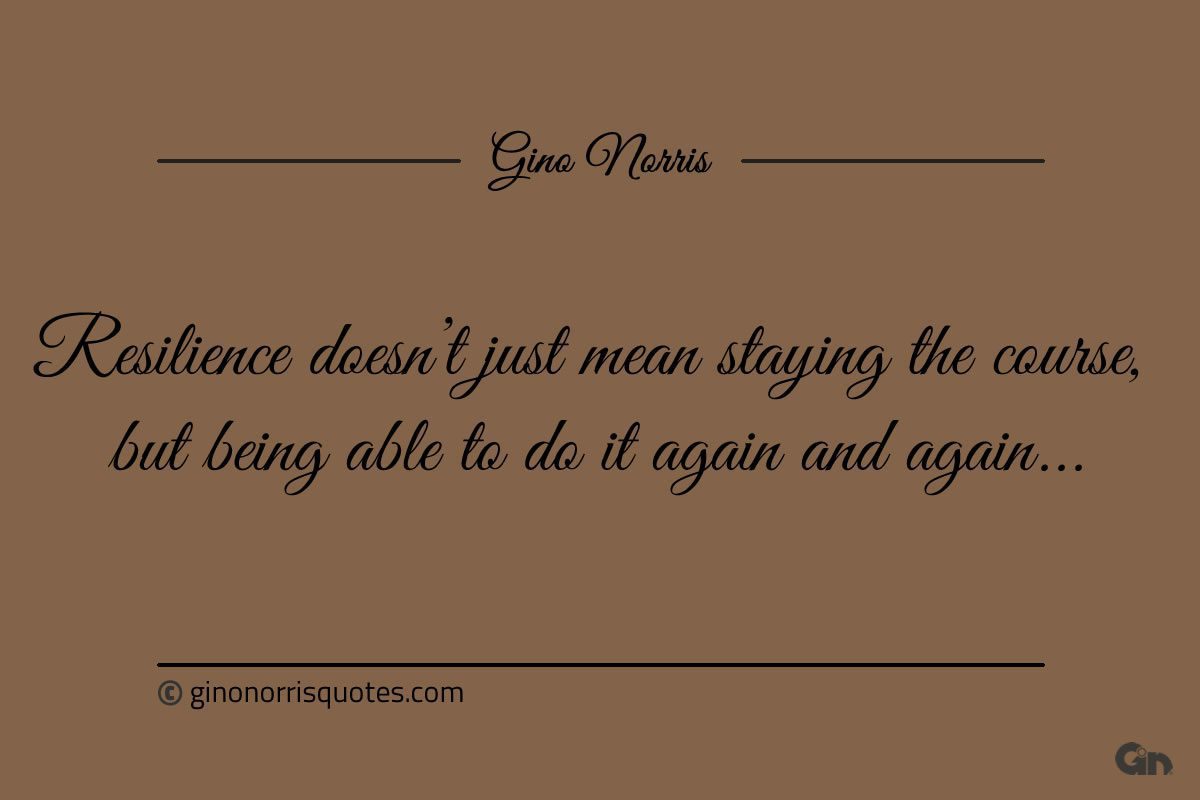 Resilience doesnt just mean staying the course ginonorrisquotes