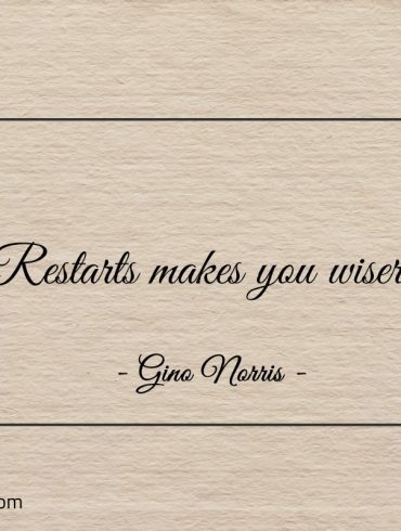Restarts makes you wiser ginonorrisquotes