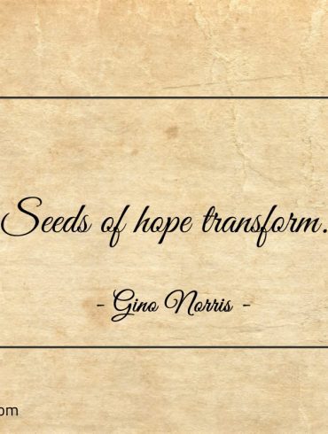 Seeds of hope transform ginonorrisquotes
