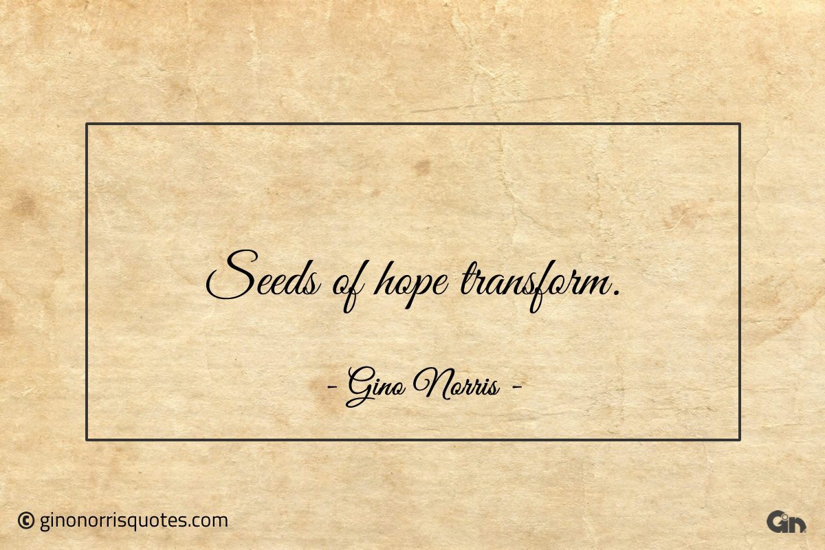 Seeds of hope transform ginonorrisquotes