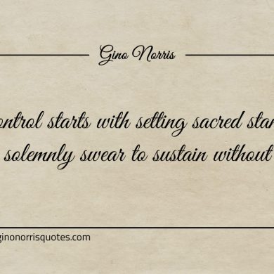 Self control starts with setting sacred standards ginonorrisquotes