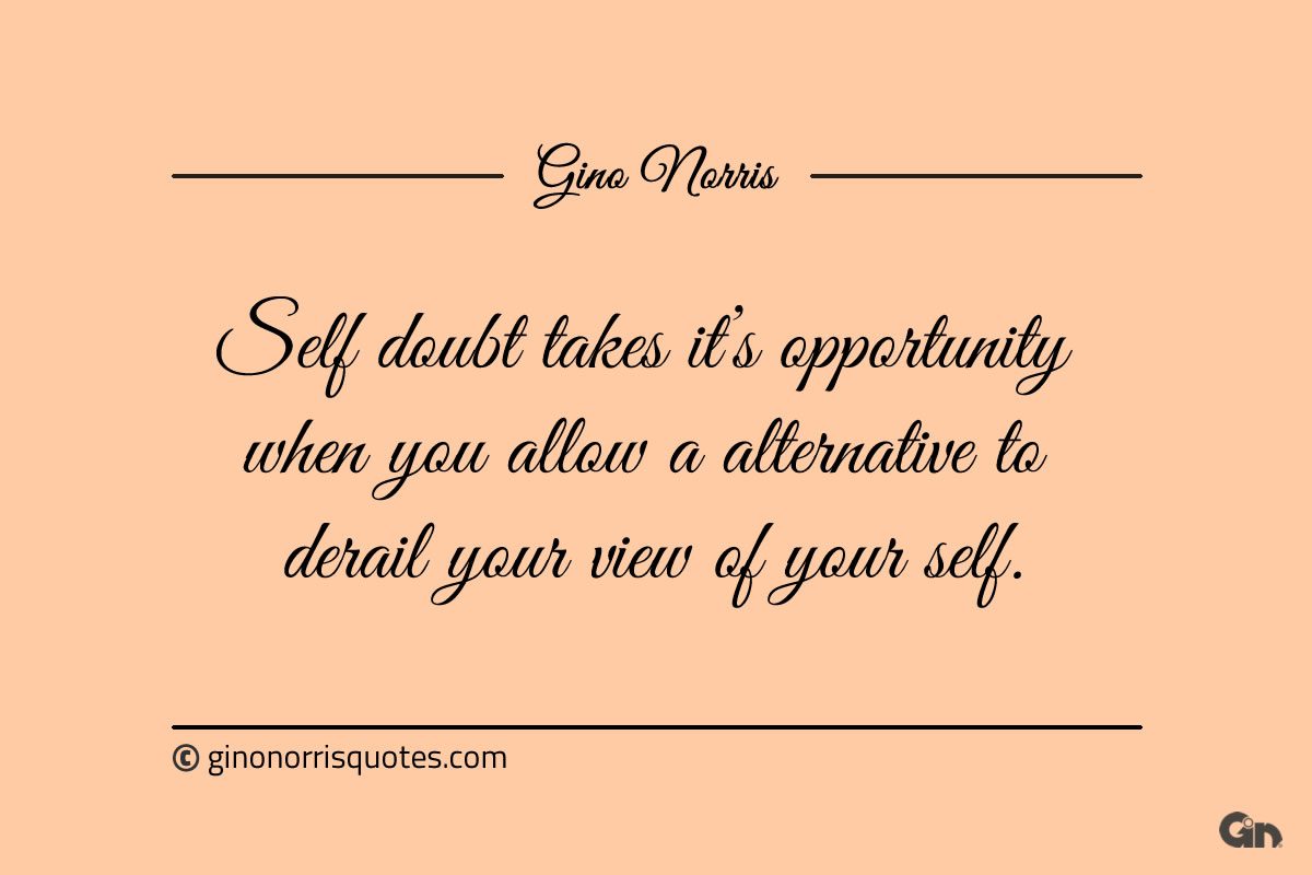 Self doubt takes its opportunity ginonorrisquotes