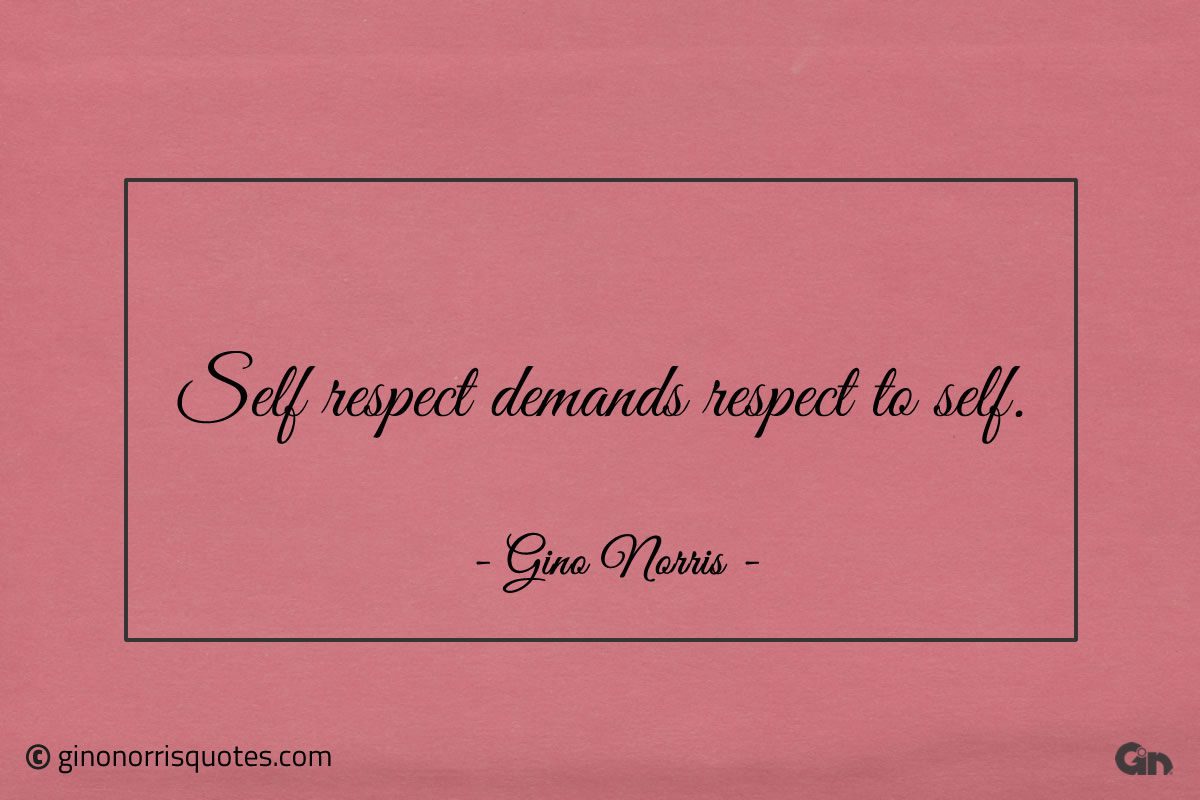 Self respect demands respect to self ginonorrisquotes