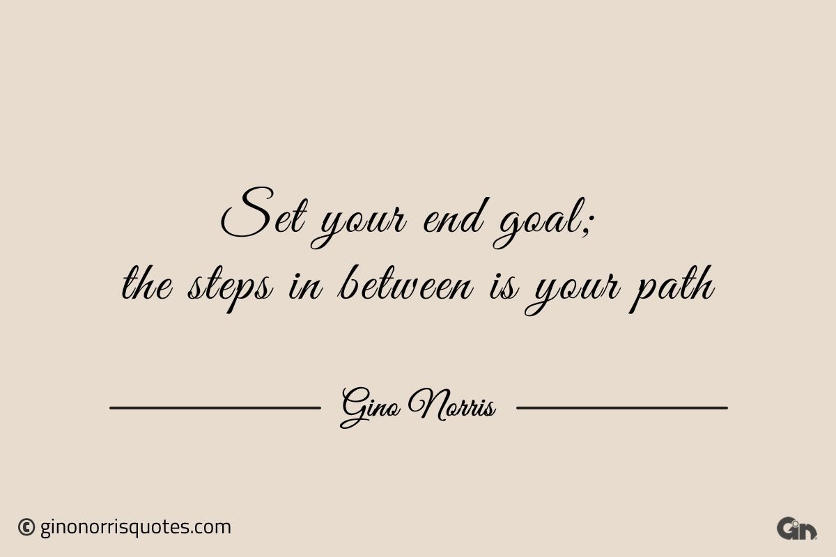 Set your end goal ginonorrisquotes