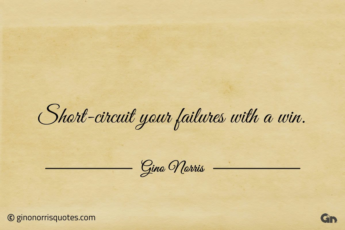 Short circuit your failures with a win ginonorrisquotes
