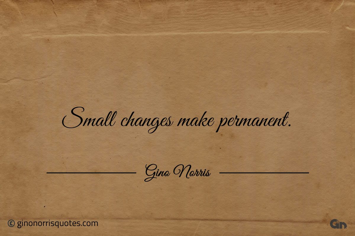 Small changes make permanent ginonorrisquotes