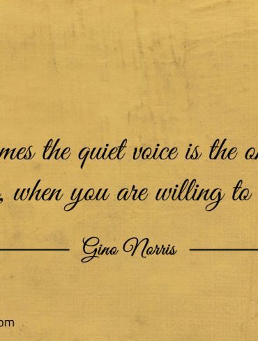 Sometimes the quiet voice is the one from within ginonorrisquotes