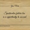 Spectacular failure too is a opportunity to succeed ginonorrisquotes