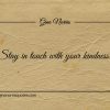 Stay in touch with your kindness ginonorrisquotes