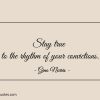 Stay true to the rhythm of your convictions ginonorrisquotes