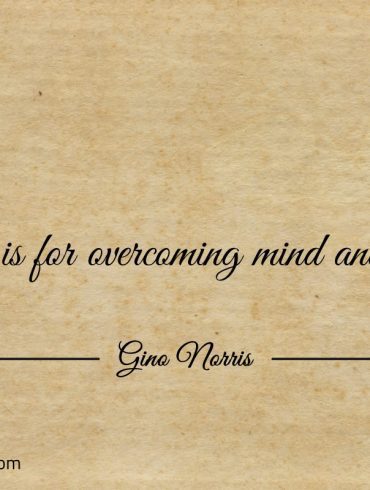 Success is for overcoming mind and matter ginonorrisquotes
