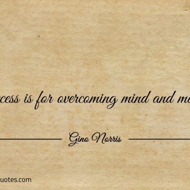 Success is for overcoming mind and matter ginonorrisquotes