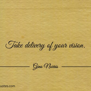 Take delivery of your vision ginonorrisquotes