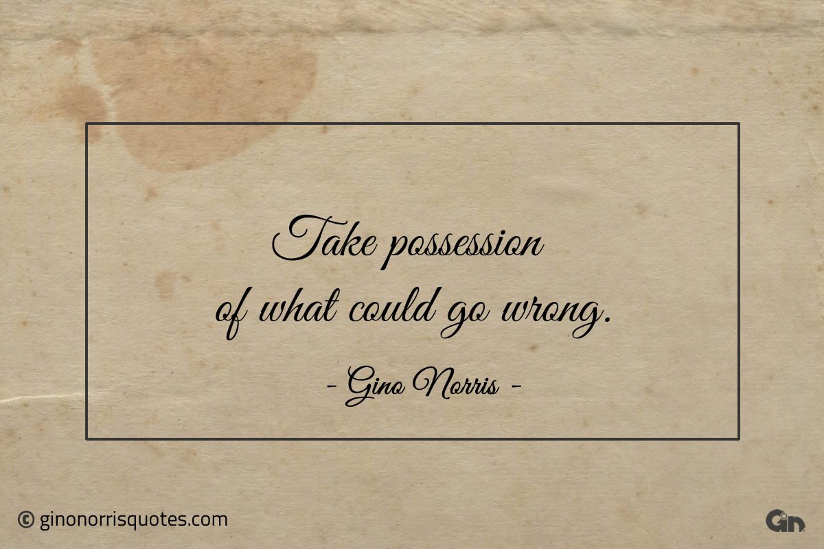 Take possession of what could go wrong ginonorrisquotes