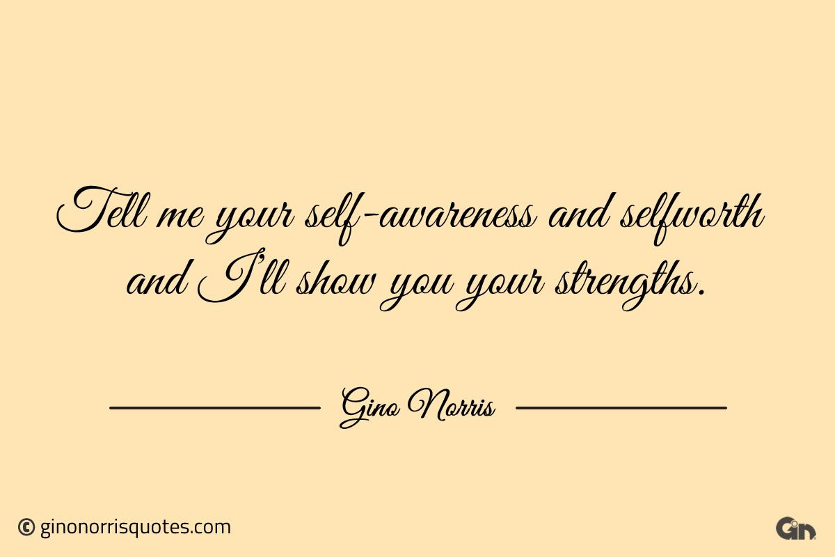 Tell me your self awareness and selfworth ginonorrisquotes