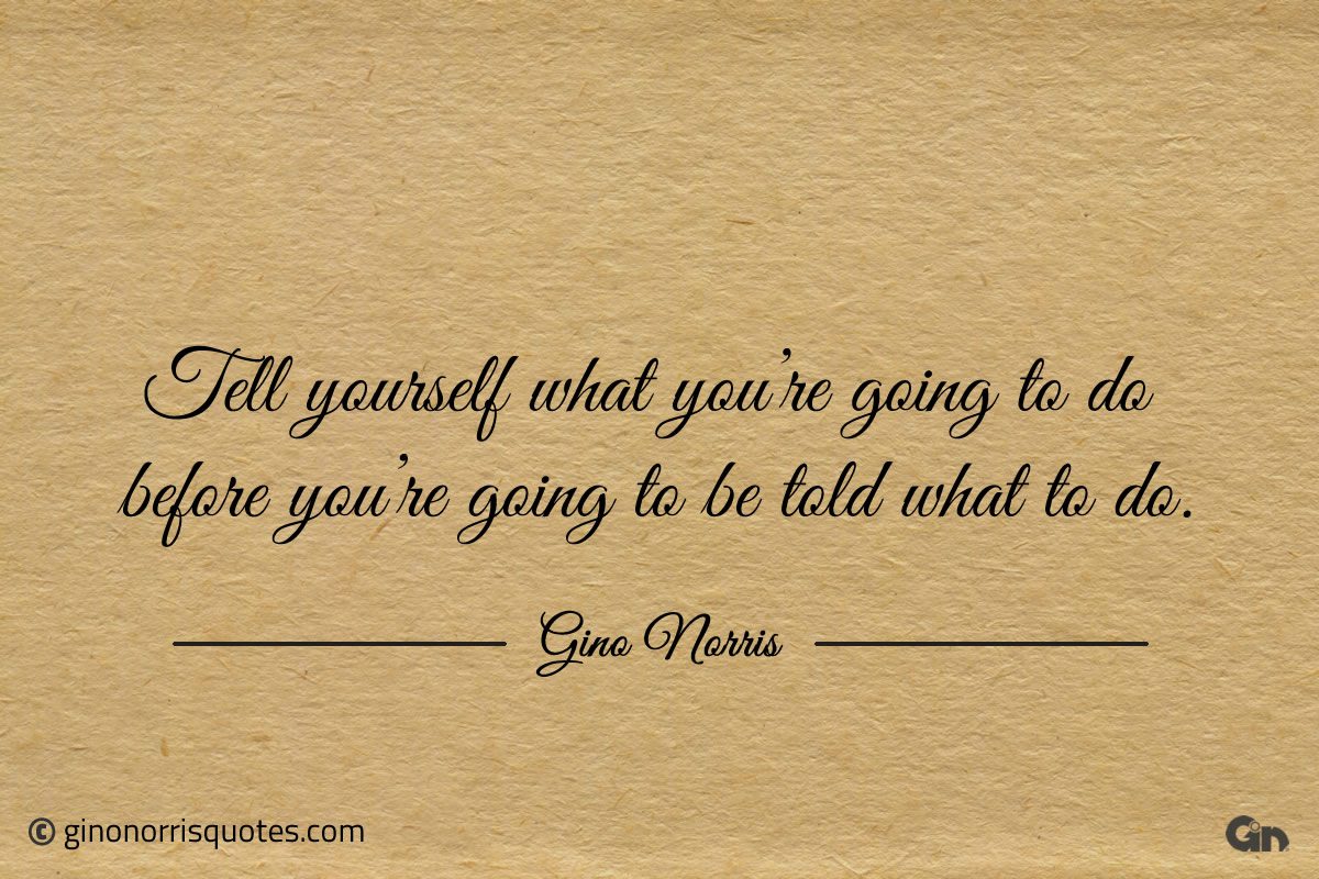 Tell yourself what youre going to do ginonorrisquotes