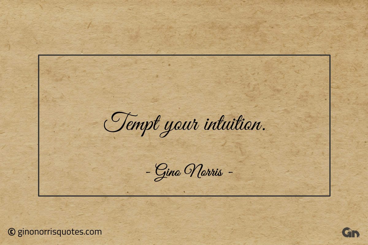 Tempt your intuition ginonorrisquotes