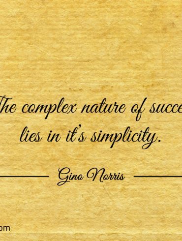 The complex nature of success lies in its simplicity ginonorrisquotes