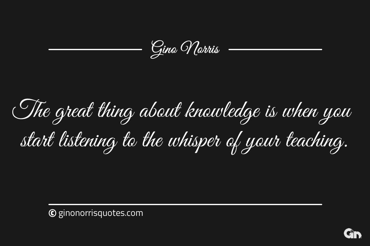 The great thing about knowledge ginonorrisquotes