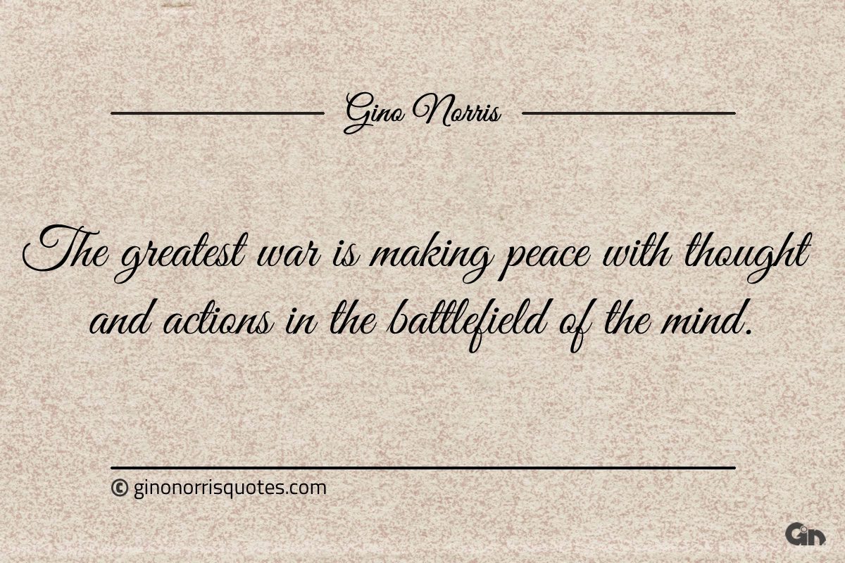 The greatest war is making peace with ginonorrisquotes