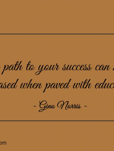 The path to your success can never be erased ginonorrisquotes