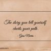 The story you tell yourself charts your path ginonorrisquotes