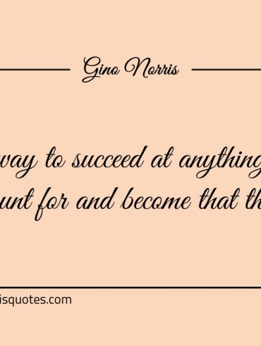 The way to succeed at anything is to account for ginonorrisquotes
