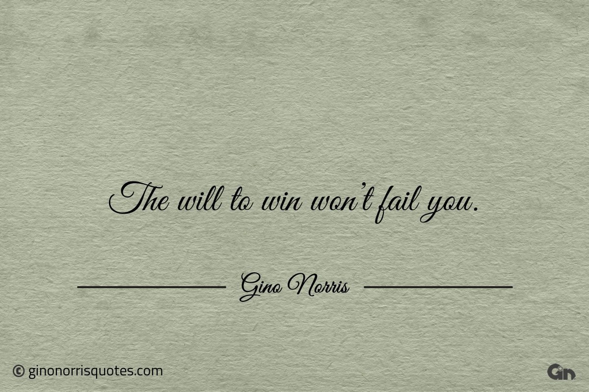 The will to win wont fail you ginonorrisquotes