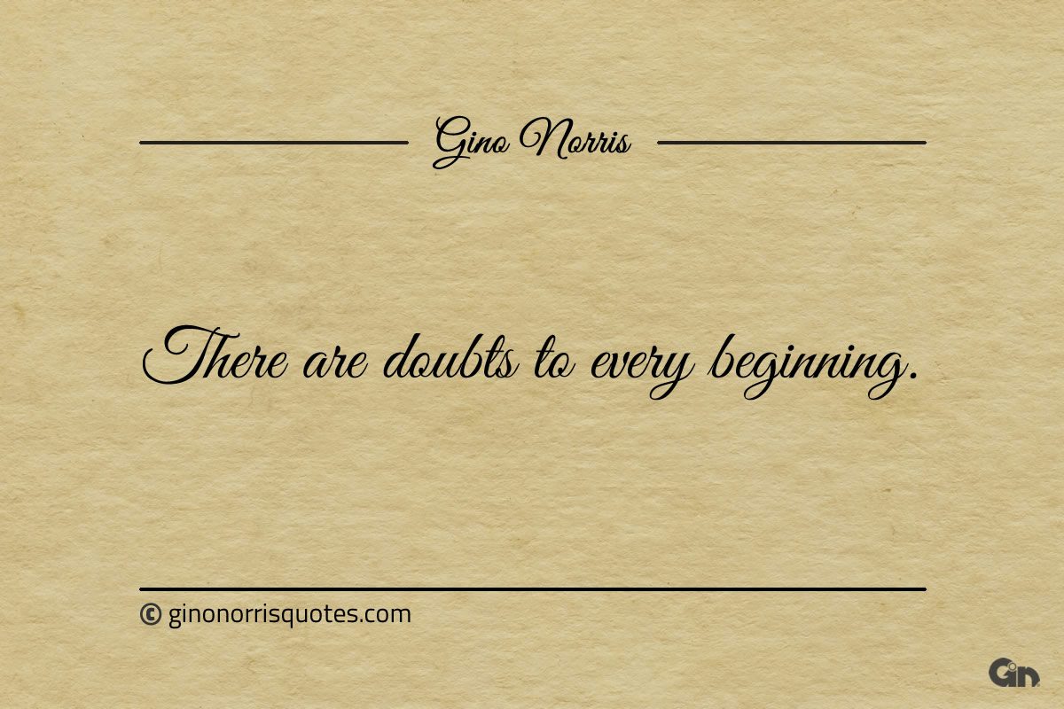 There are doubts to every beginning ginonorrisquotes