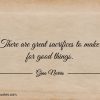 There are great sacrifices to make for good things ginonorrisquotes