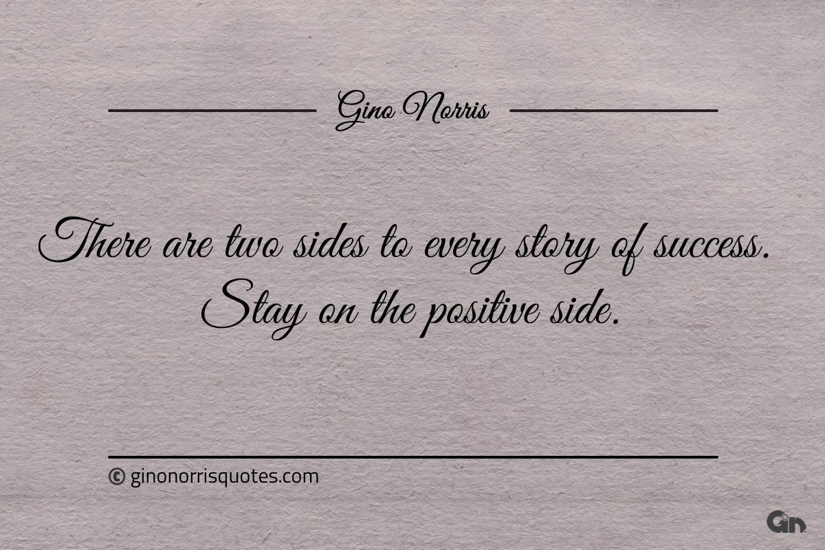 There are two sides to every story of success ginonorrisquotes