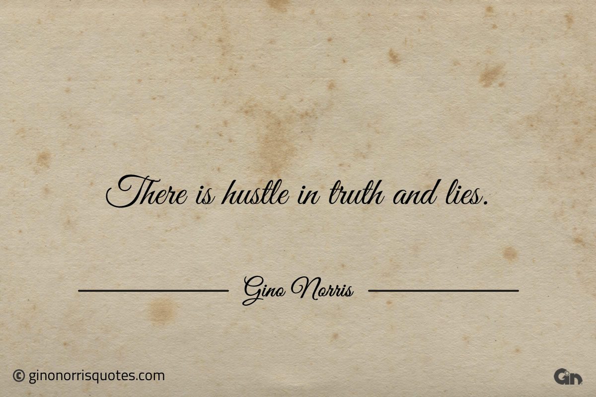 There is hustle in truth AND lies ginonorrisquotes