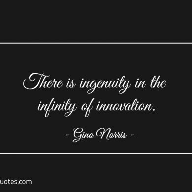 There is ingenuity in the infinity of innovation ginonorrisquotes