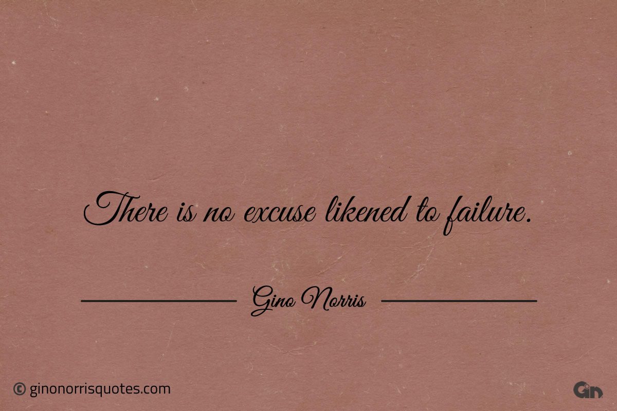 There is no excuse likened to failure ginonorrisquotes